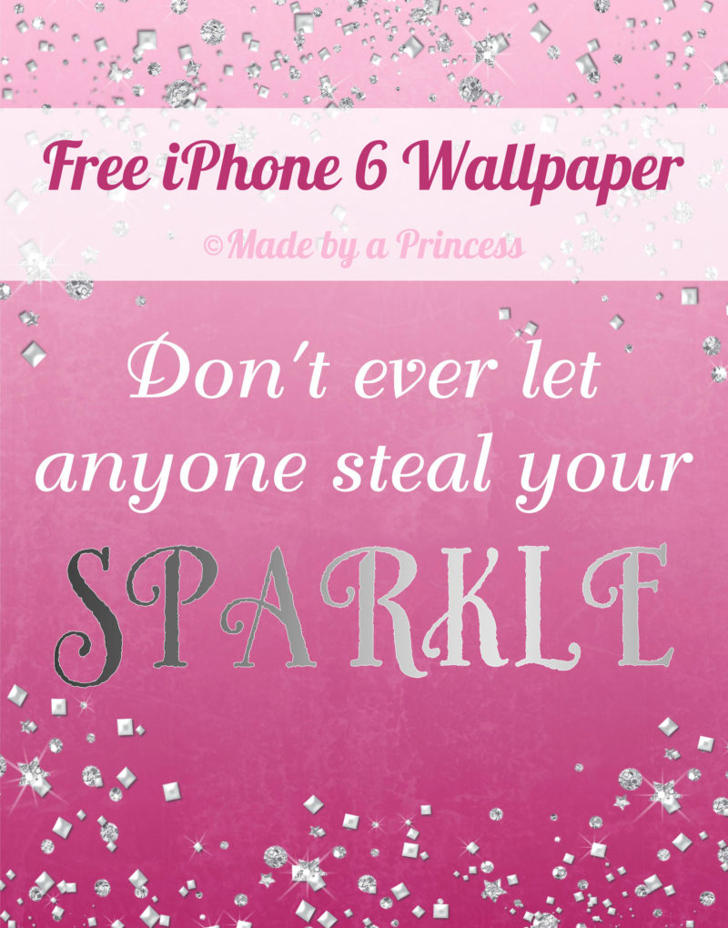 Made by a Princess iPhone 6 Dont Let Anyone Steal Your Sparkle Wallpaper
